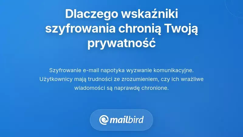 Dlaczego wskaźniki szyfrowania e-mail są ważne dla Twojej prywatności