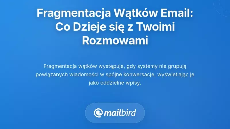 Zrozumienie fragmentacji wątk&oacute;w e-mail: co naprawdę dzieje się z Twoimi rozmowami