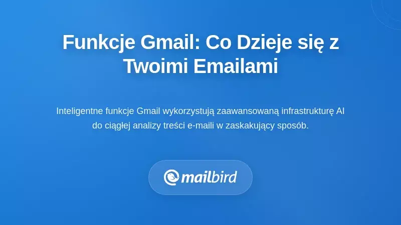 Zrozumienie inteligentnych funkcji Gmaila: co naprawdę dzieje się z Twoimi e-mailami