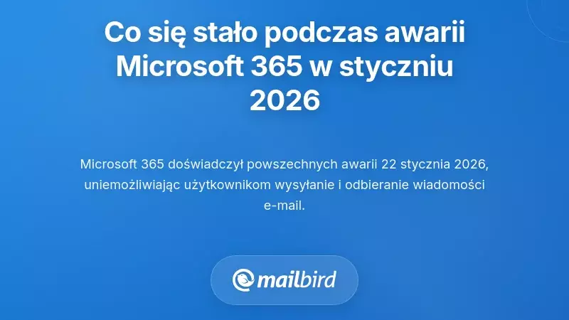 Co tak naprawdę się wydarzyło podczas awarii Microsoft 365 w styczniu 2026 roku