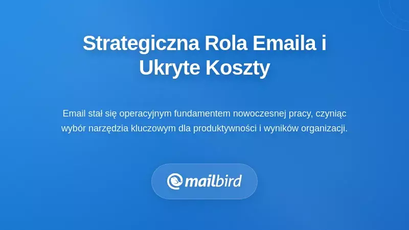 Zrozumienie strategicznego znaczenia e-maila i ukrytych kosztów