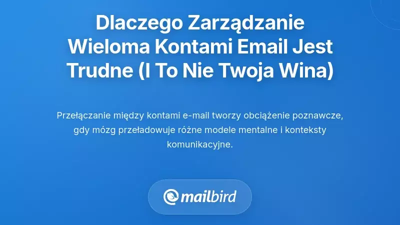 Dlaczego zarządzanie wieloma kontami e-mail wydaje się niemożliwe (i dlaczego to nie twoja wina)