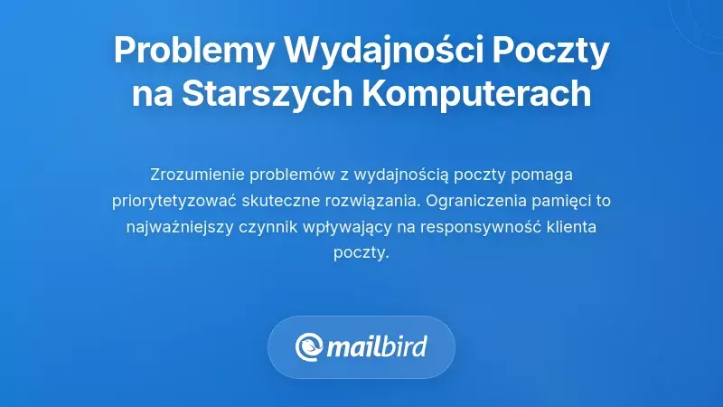 Zrozumienie problem&oacute;w z wydajnością e-maila na starszych komputerach