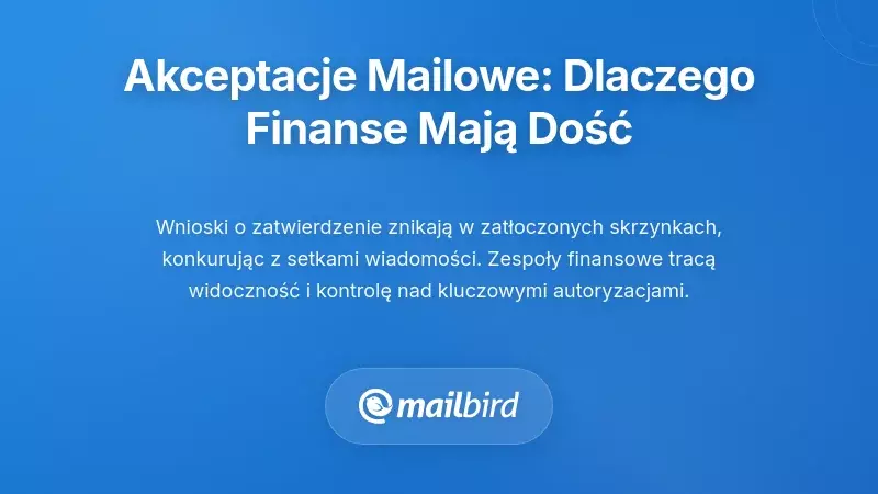 Problem zatwierdzania przez e-mail: dlaczego zespoły finansowe mają dość