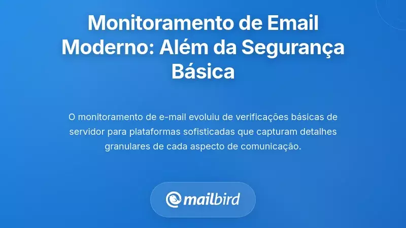 Compreendendo o Monitoramento Moderno de E-mails: Para Al&eacute;m das Verifica&ccedil;&otilde;es B&aacute;sicas de Seguran&ccedil;a