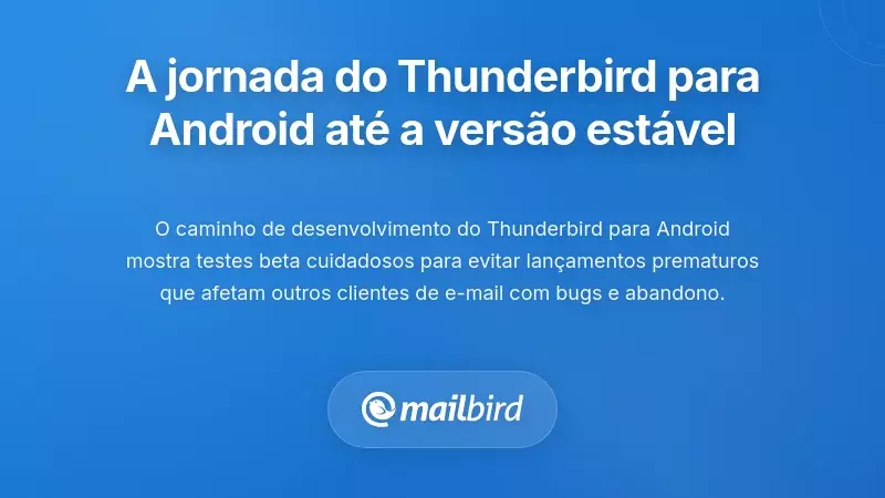 Compreendendo a Jornada do Thunderbird para Android até o Lançamento Estável