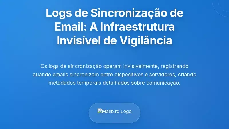 Compreender os Registros de Sincronização de Email: A Infraestrutura Invisível de Vigilância