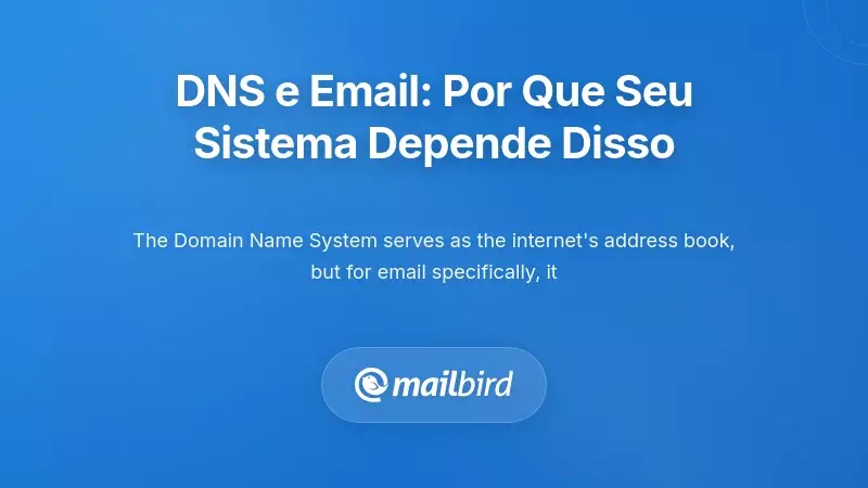 Compreendendo a Funda&ccedil;&atilde;o DNS: Por Que O Seu Sistema de Email Depende Disso