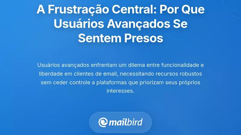 Compreender a Frustra&ccedil;&atilde;o Fundamental: Porque os Utilizadores Avan&ccedil;ados Se Sentem Aprisionados