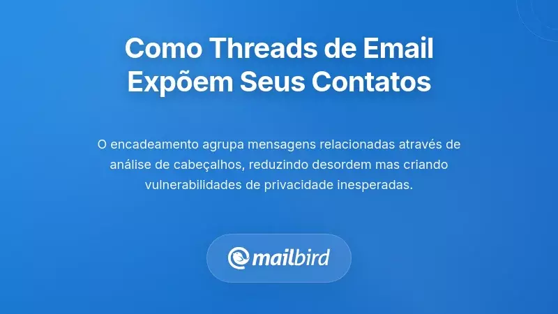 Compreender Como o Encadeamento de E-mails Exp&otilde;e as Suas Rela&ccedil;&otilde;es de Contacto