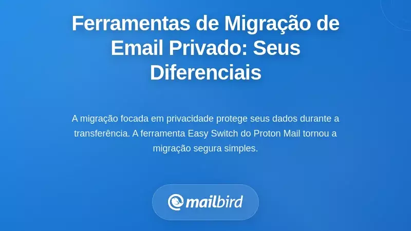 Compreender as Ferramentas de Migra&ccedil;&atilde;o de Email com Privacidade: O Que As Torna Diferentes
