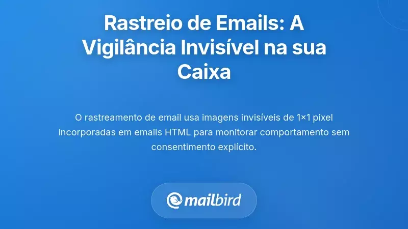 Compreender a Prote&ccedil;&atilde;o Contra Rastreamento de E-mails: A Vigil&acirc;ncia Invis&iacute;vel na Sua Caixa de Entrada