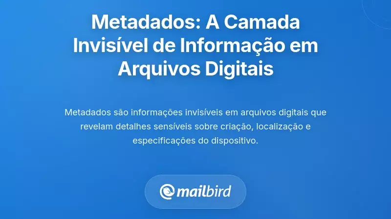 Compreender Metadados: A Camada de Informa&ccedil;&atilde;o Invis&iacute;vel em Cada Ficheiro Digital