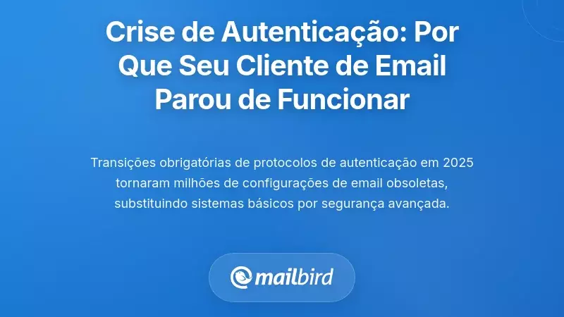 A Crise de Autentica&ccedil;&atilde;o: Porque o Seu Cliente de Email Deixou de Funcionar Subitamente