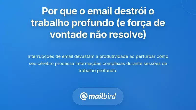 Compreender Por Que o Email Destr&oacute;i o Trabalho Profundo (E Por Que Apenas a For&ccedil;a de Vontade N&atilde;o Resolve)