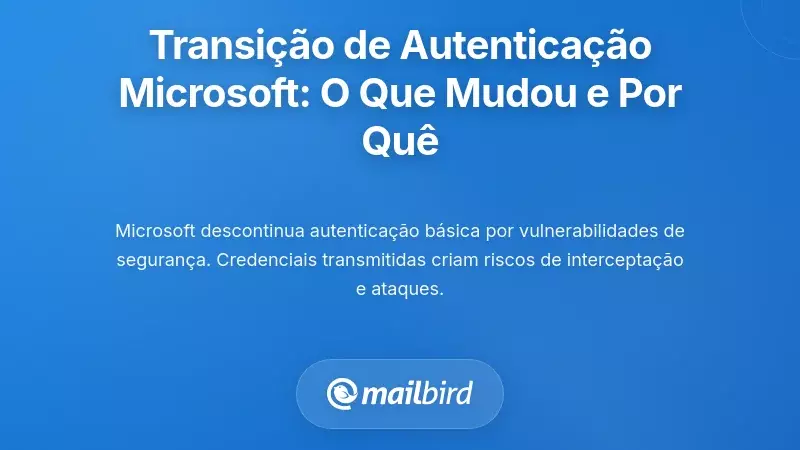 Compreendendo a Transi&ccedil;&atilde;o da Autentica&ccedil;&atilde;o da Microsoft: O Que Mudou e Por Qu&ecirc;