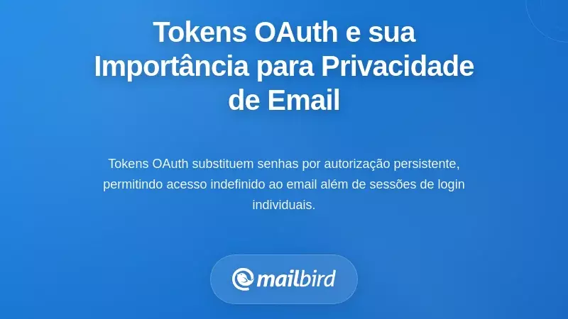 Compreender os Tokens OAuth e Porque Eles S&atilde;o Importantes para a Privacidade do Email