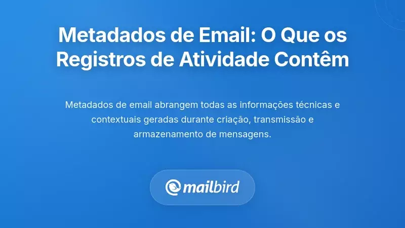 Fundamentos dos Metadados de E-mail: Compreender o Que os Registos de Atividade de E-mail Realmente Contêm