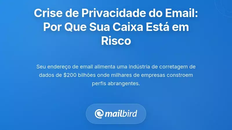 Compreender a Crise da Privacidade do E-mail: Por Que a Sua Caixa de Entrada Está Sob Ataque