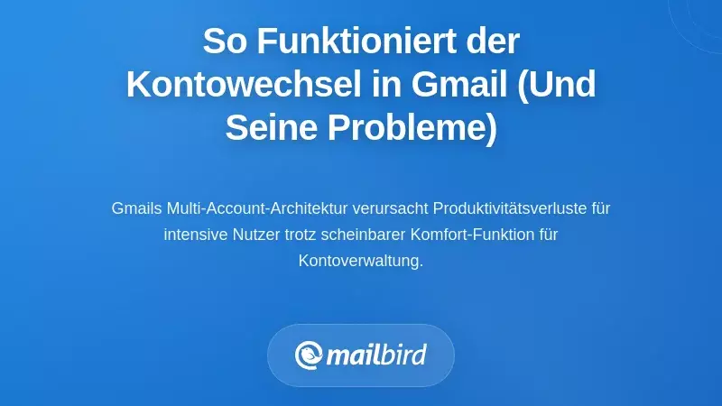 Wie das Umschalten zwischen mehreren Gmail-Konten tatsächlich funktioniert (und warum es problematisch ist)