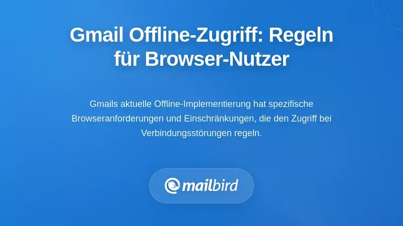 Aktuelle Regeln f&uuml;r den Gmail offline Zugriff: Was Browsernutzer wissen m&uuml;ssen