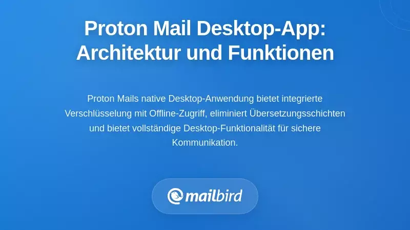 Proton Mails native Desktop-Anwendung: Architektur und F&auml;higkeiten