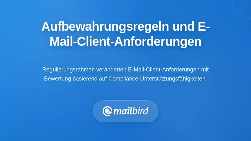 Wie Aufbewahrungsregeln die Anforderungen an E-Mail-Clients verändern
