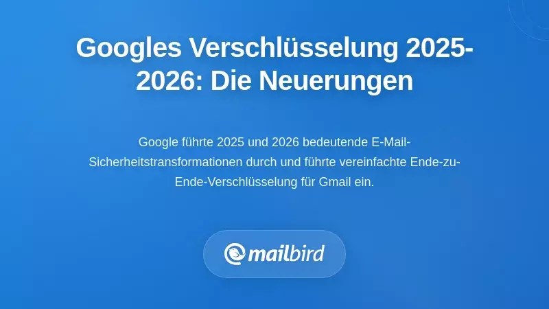 Googles Verschl&uuml;sselungsrevolution 2025-2026: Was sich ge&auml;ndert hat