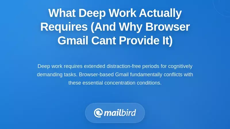 What Deep Work Actually Requires (And Why Browser Gmail Can't Provide It)