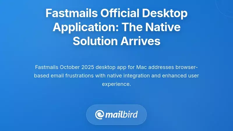 Fastmail's Official Desktop Application: The Native Solution Arrives