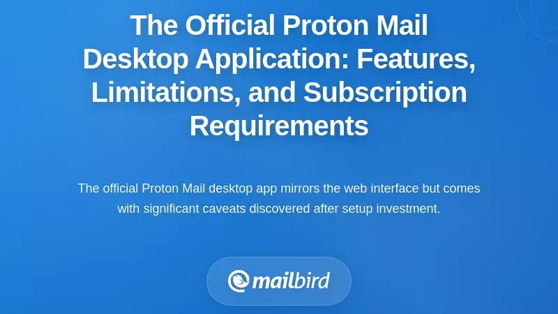 The Official Proton Mail Desktop Application: Features, Limitations, and Subscription Requirements