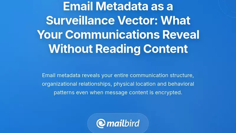 Email Metadata as a Surveillance Vector: What Your Communications Reveal Without Reading Content