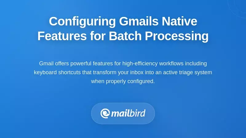 Configuring Gmail's Native Features for Batch Processing