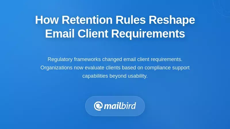 How Retention Rules Reshape Email Client Requirements