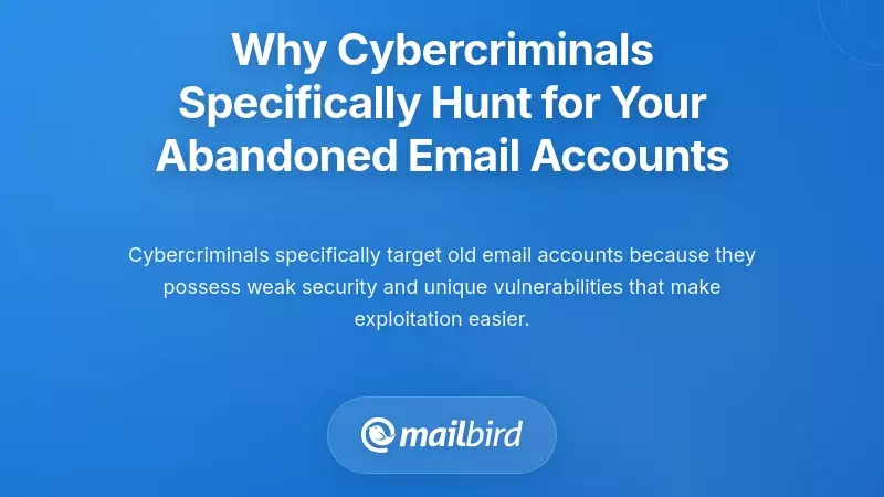 Why Cybercriminals Specifically Hunt for Your Abandoned Email Accounts