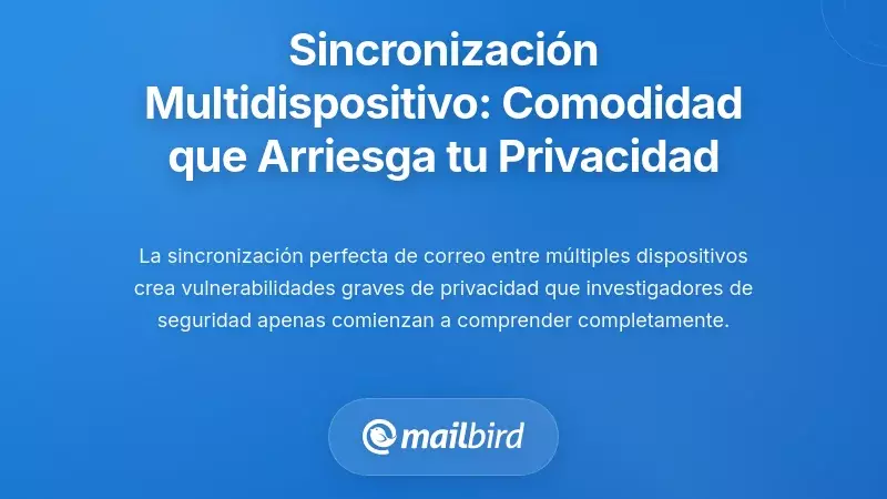 Sincronización Multi-Dispositivo: Comodidad que Compromete la Privacidad