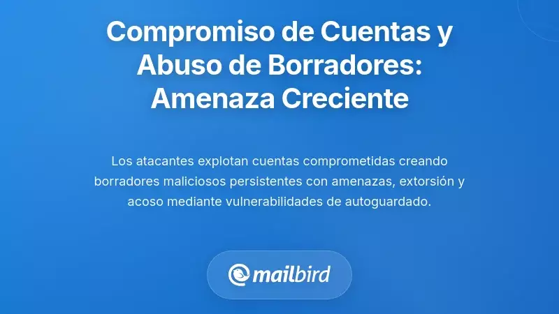 Compromiso de Cuenta y Abuso Malicioso de Borradores: Una Amenaza Creciente