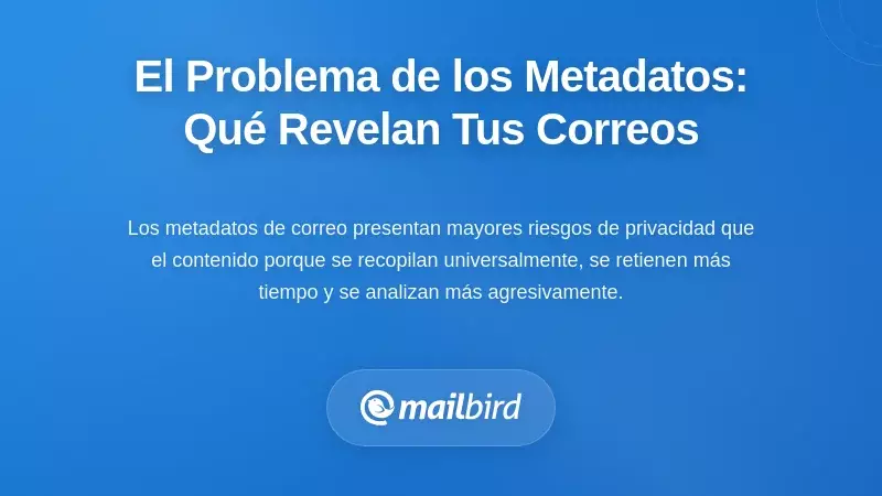 El Problema de los Metadatos: Lo Que Tus Encabezados de Correo Revelan Sobre Ti