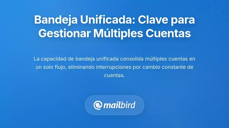 Bandeja de Entrada Unificada: La Funci&oacute;n Cr&iacute;tica para la Gesti&oacute;n de M&uacute;ltiples Cuentas