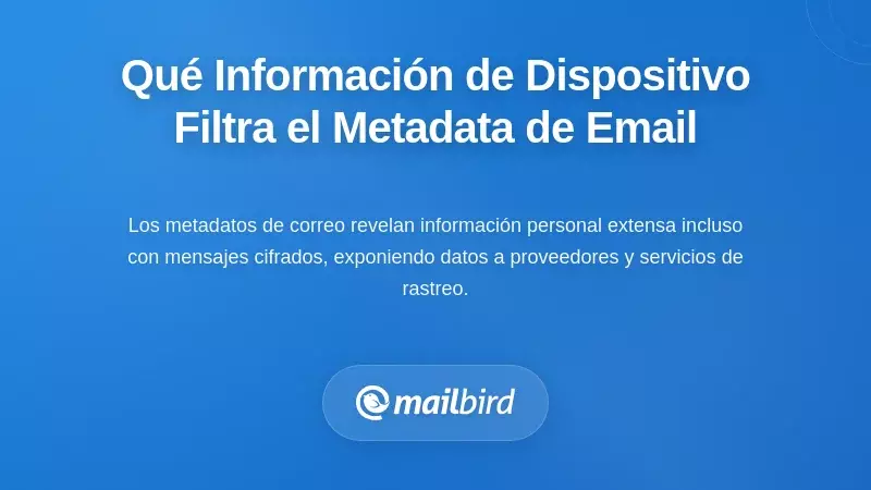 Qué información de dispositivos se filtra realmente a través de los metadatos del correo electrónico