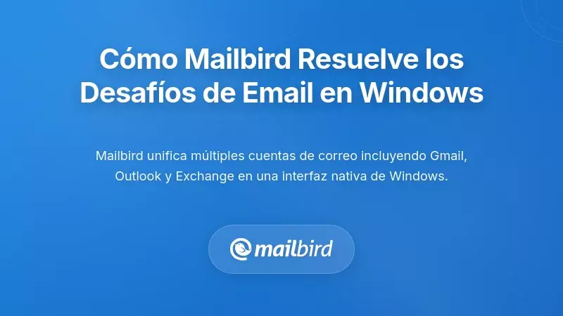 Cómo Mailbird Aborda los Principales Desafíos de Gestión de Correo Electrónico para Usuarios de Windows