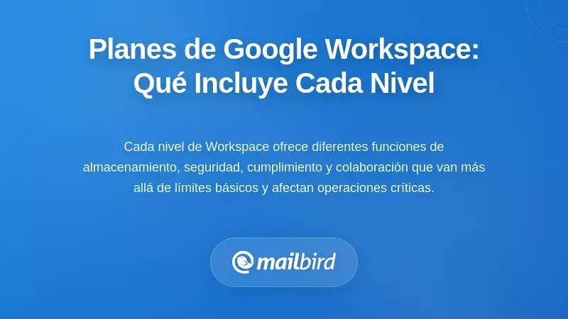 Niveles actuales de Google Workspace: Por qué pagas realmente