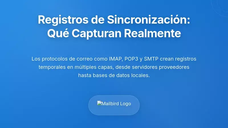 La Realidad T&eacute;cnica: Qu&eacute; Capturan Realmente los Registros de Sincronizaci&oacute;n de Correo