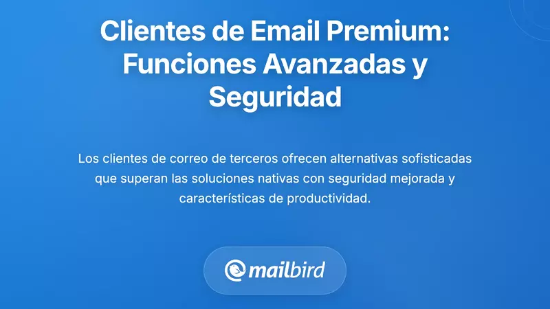 Clientes de Correo de Terceros Premium: Caracter&iacute;sticas Mejoradas y Seguridad