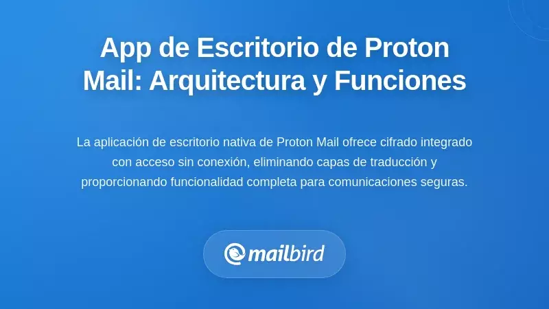 Aplicación de Escritorio Nativa de Proton Mail: Arquitectura y Capacidades