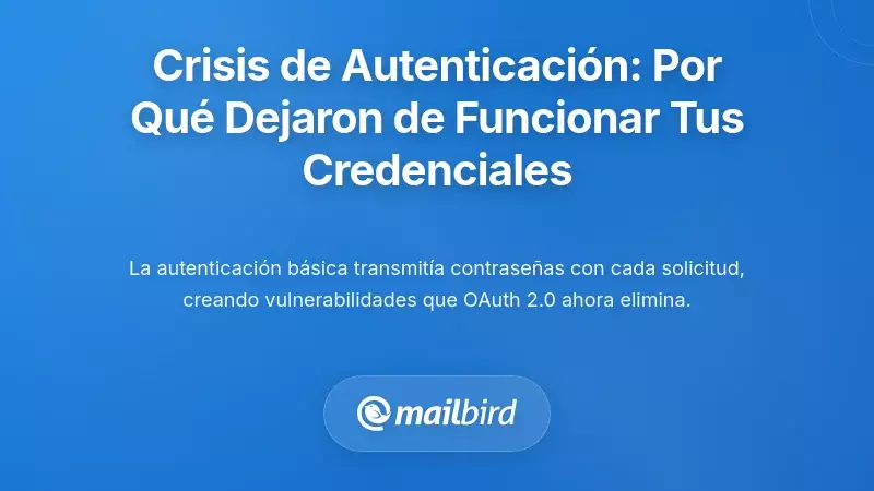 La Crisis de Autenticación: Por Qué Tus Credenciales de Correo Electrónico Dejaron de Funcionar de Repente