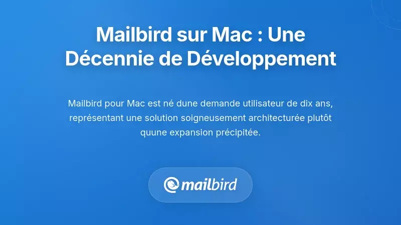 L'expansion strat&eacute;gique de Mailbird sur Mac : une d&eacute;cennie de d&eacute;veloppement