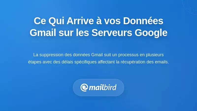 Que se passe-t-il réellement avec vos données Gmail sur les serveurs de Google