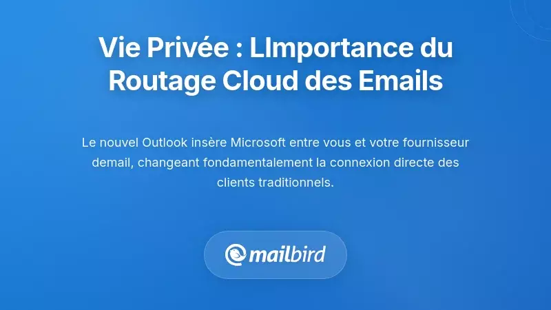 Le Probl&egrave;me de la Confidentialit&eacute; : Pourquoi le Routage Cloud de Vos Emails est Important