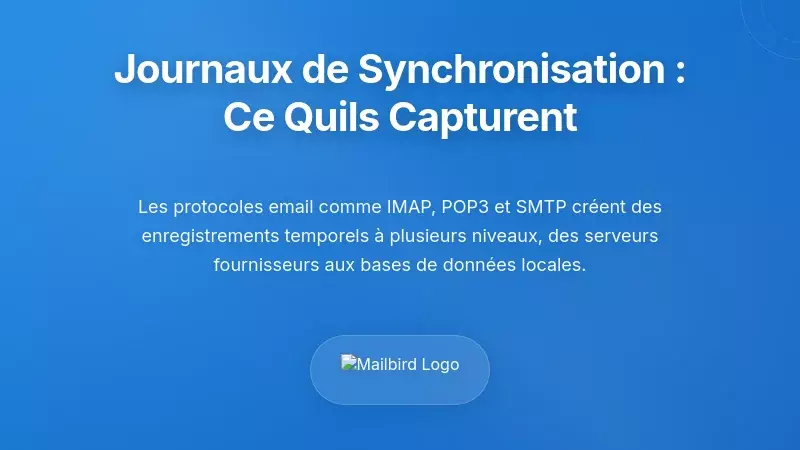 La R&eacute;alit&eacute; Technique : Ce que les journaux de synchronisation des emails capturent r&eacute;ellement